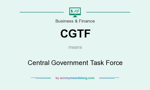 What does CGTF mean? It stands for Central Government Task Force