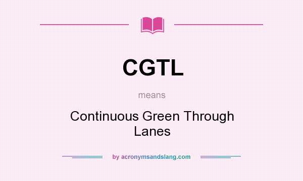 What does CGTL mean? It stands for Continuous Green Through Lanes