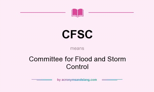 What does CFSC mean? It stands for Committee for Flood and Storm Control