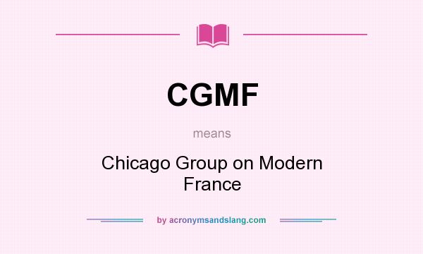What does CGMF mean? It stands for Chicago Group on Modern France