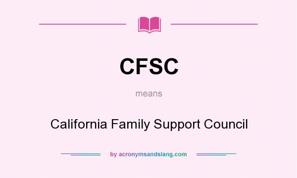What does CFSC mean? It stands for California Family Support Council