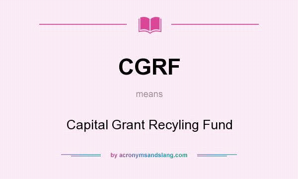 What does CGRF mean? It stands for Capital Grant Recyling Fund