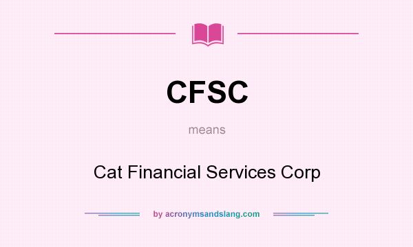 What does CFSC mean? It stands for Cat Financial Services Corp