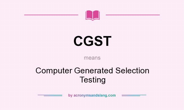 What does CGST mean? It stands for Computer Generated Selection Testing