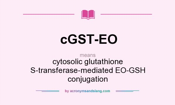 What does cGST-EO mean? It stands for cytosolic glutathione S-transferase-mediated EO-GSH conjugation