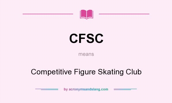 What does CFSC mean? It stands for Competitive Figure Skating Club