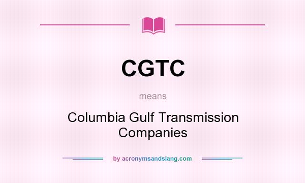 What does CGTC mean? It stands for Columbia Gulf Transmission Companies