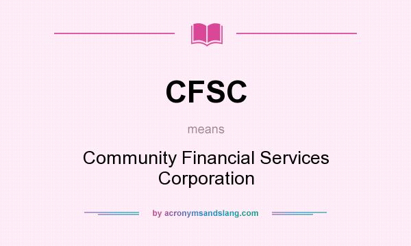 What does CFSC mean? It stands for Community Financial Services Corporation