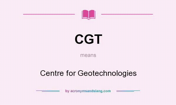 What does CGT mean? It stands for Centre for Geotechnologies