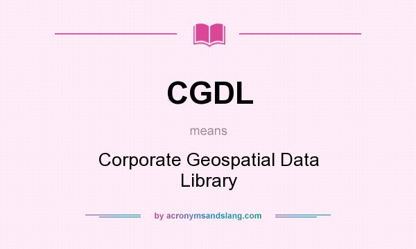 What does CGDL mean? It stands for Corporate Geospatial Data Library