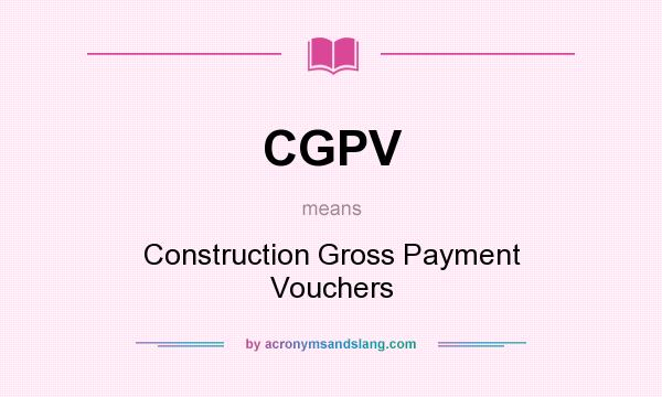 What does CGPV mean? It stands for Construction Gross Payment Vouchers
