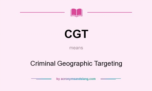 What does CGT mean? It stands for Criminal Geographic Targeting