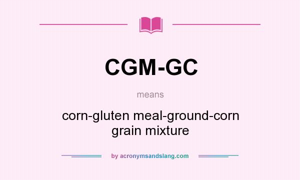 What does CGM-GC mean? It stands for corn-gluten meal-ground-corn grain mixture