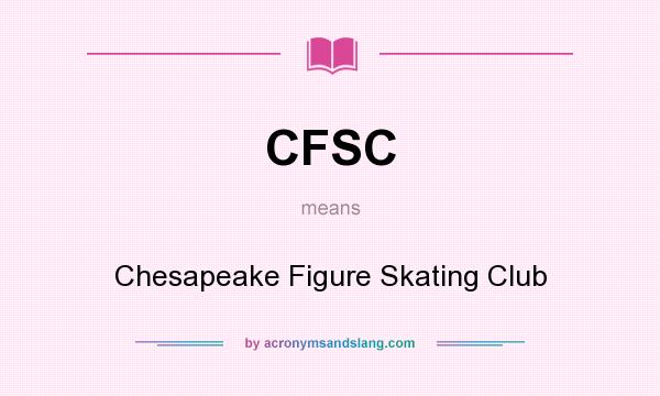 What does CFSC mean? It stands for Chesapeake Figure Skating Club