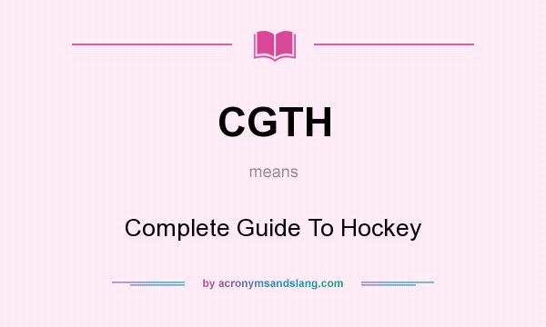 What does CGTH mean? It stands for Complete Guide To Hockey