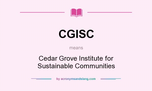 What does CGISC mean? It stands for Cedar Grove Institute for Sustainable Communities