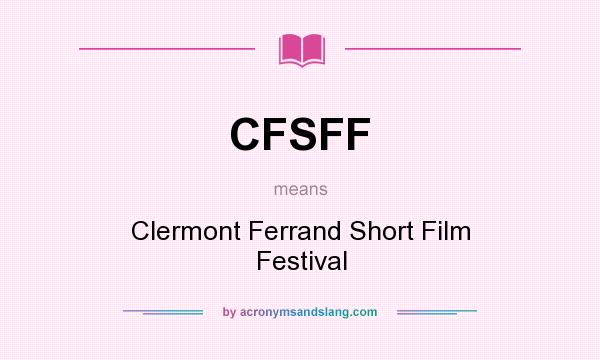 What does CFSFF mean? It stands for Clermont Ferrand Short Film Festival