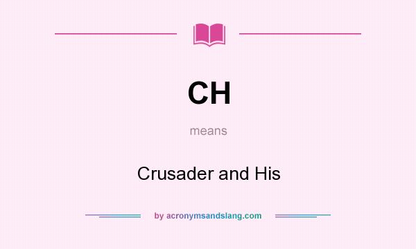 What does CH mean? It stands for Crusader and His
