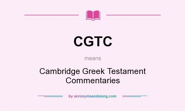 What does CGTC mean? It stands for Cambridge Greek Testament Commentaries