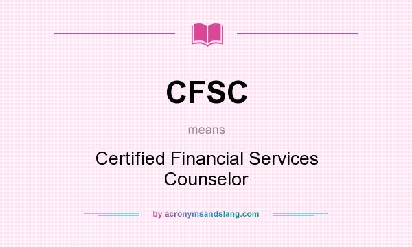 What does CFSC mean? It stands for Certified Financial Services Counselor