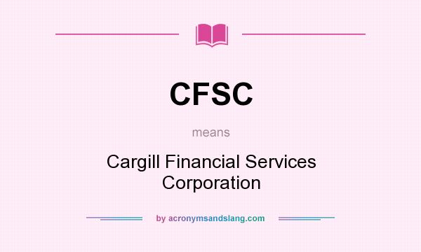 What does CFSC mean? It stands for Cargill Financial Services Corporation