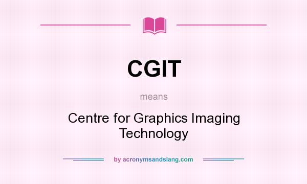 What does CGIT mean? It stands for Centre for Graphics Imaging Technology