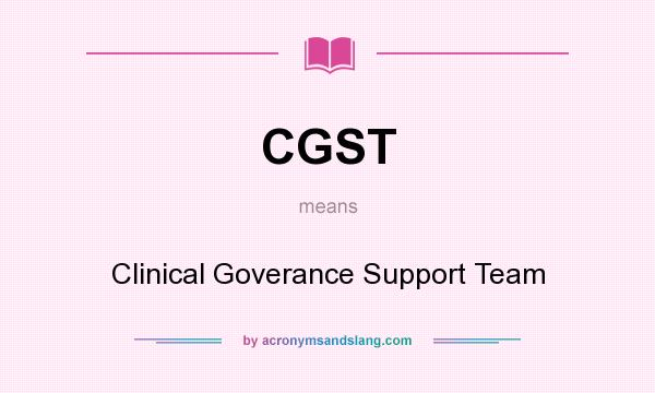 What does CGST mean? It stands for Clinical Goverance Support Team