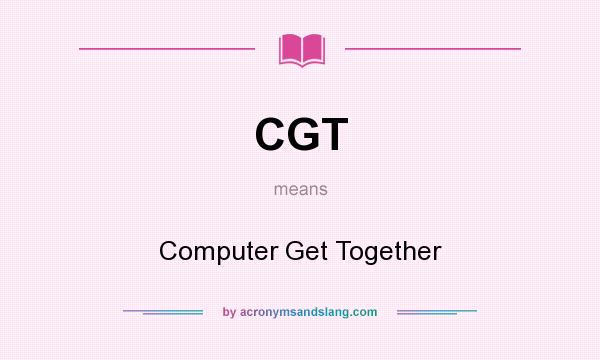What does CGT mean? It stands for Computer Get Together