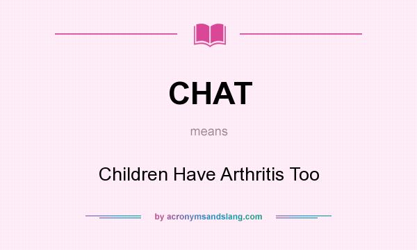 What does CHAT mean? It stands for Children Have Arthritis Too
