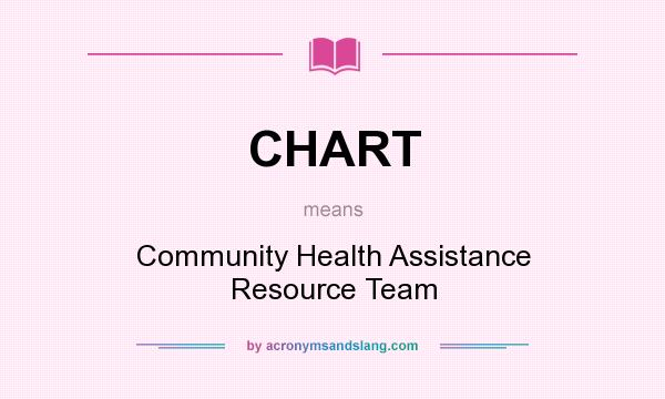 What does CHART mean? It stands for Community Health Assistance Resource Team