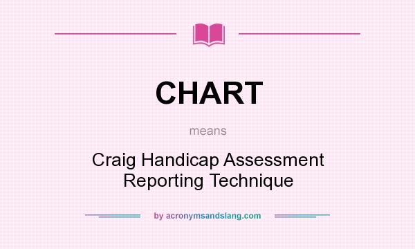 What does CHART mean? It stands for Craig Handicap Assessment Reporting Technique