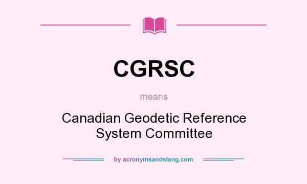 What does CGRSC mean? It stands for Canadian Geodetic Reference System Committee
