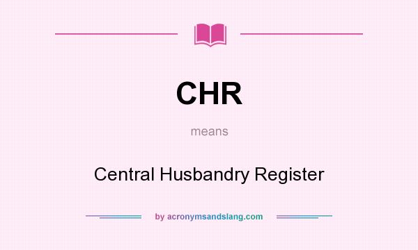 What does CHR mean? It stands for Central Husbandry Register