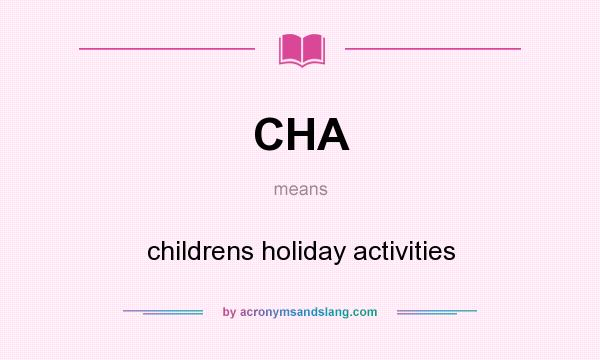 What does CHA mean? It stands for childrens holiday activities