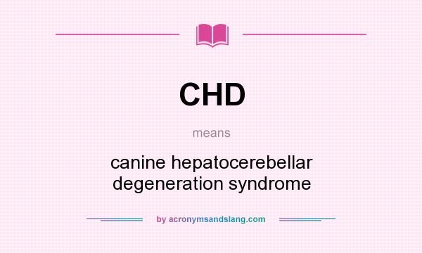 What does CHD mean? It stands for canine hepatocerebellar degeneration syndrome