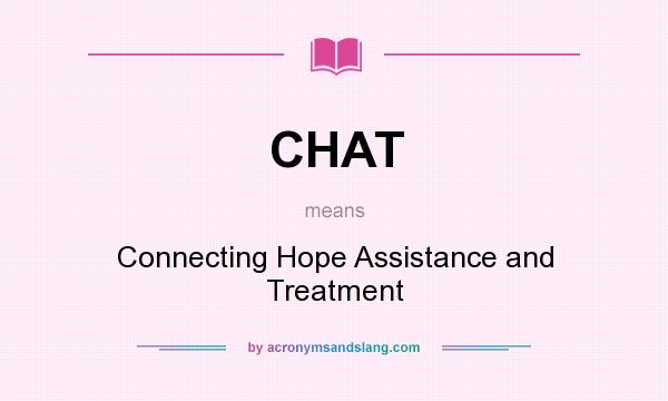 What does CHAT mean? It stands for Connecting Hope Assistance and Treatment