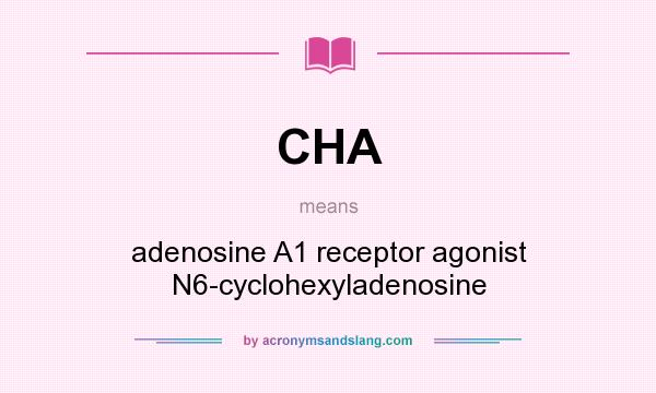 What does CHA mean? It stands for adenosine A1 receptor agonist N6-cyclohexyladenosine
