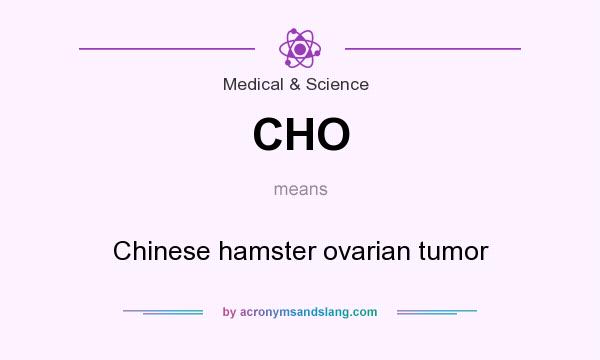 What does CHO mean? It stands for Chinese hamster ovarian tumor