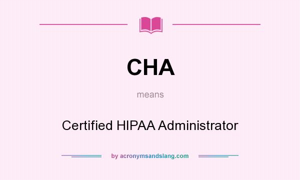 What does CHA mean? It stands for Certified HIPAA Administrator