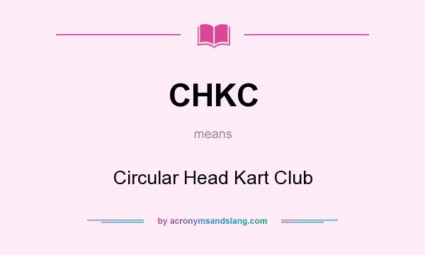What does CHKC mean? It stands for Circular Head Kart Club