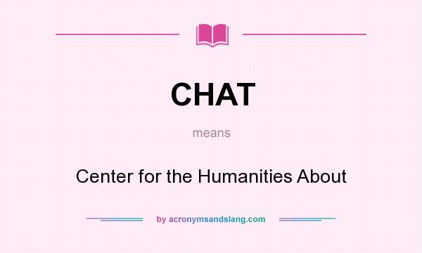 What does CHAT mean? It stands for Center for the Humanities About