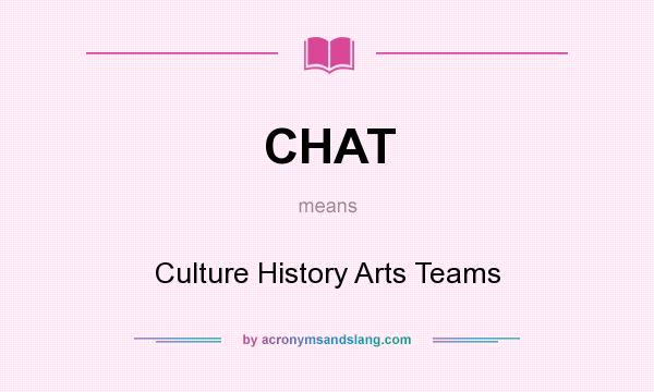 What does CHAT mean? It stands for Culture History Arts Teams