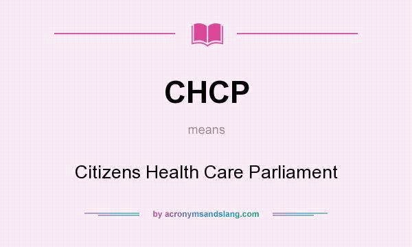 What does CHCP mean? It stands for Citizens Health Care Parliament