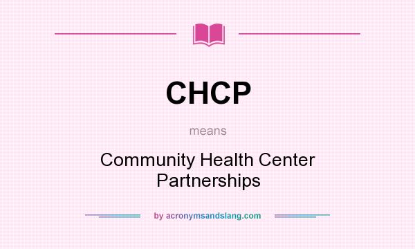 What does CHCP mean? It stands for Community Health Center Partnerships