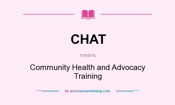 What does CHAT mean? It stands for Community Health and Advocacy Training