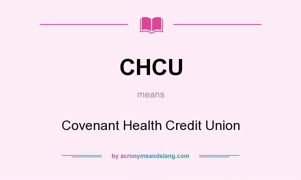 What does CHCU mean? It stands for Covenant Health Credit Union