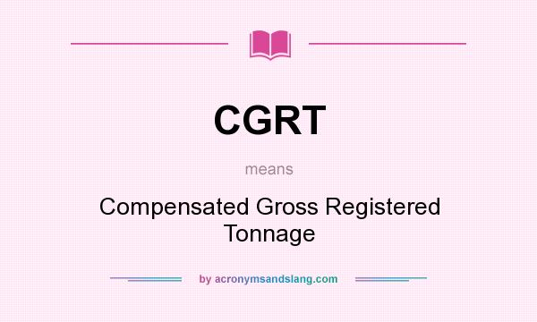 What does CGRT mean? It stands for Compensated Gross Registered Tonnage
