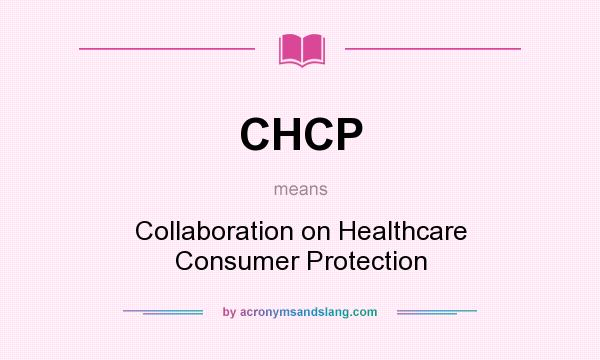 What does CHCP mean? It stands for Collaboration on Healthcare Consumer Protection