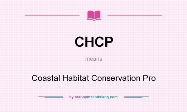 What does CHCP mean? It stands for Coastal Habitat Conservation Pro