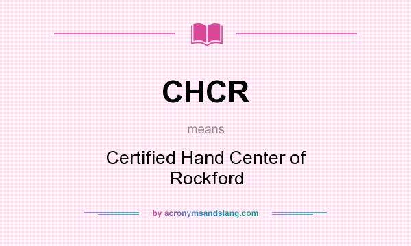 What does CHCR mean? It stands for Certified Hand Center of Rockford